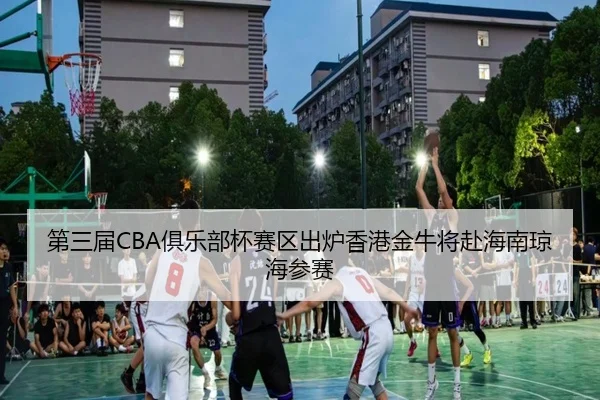 第三届CBA俱乐部杯赛区出炉香港金牛将赴海南琼海参赛